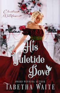 Tabetha Waite — His Yuletide Dove (Christmas Wallflowers Book 10)