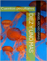 Àngel Ascaso (AnAs) — Diez y uno màs: Cuentos peculiares (Spanish Edition)