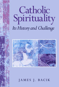 James J. Bacik — Catholic Spirituality, Its History and Challenge