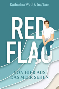 Ina Taus & Katharina Wolf — Red Flag - Von hier aus das Meer sehen: Queere Strangers-to-Lovers-Romance I mit Farbschnitt