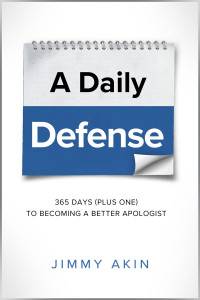 Jimmy Akin — A Daily Defense: 365 Days ( plus one) to Becoming a Better Apologist