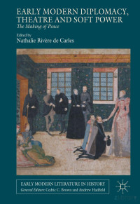 Nathalie Rivère de Carles — Early Modern Diplomacy, Theatre and Soft Power