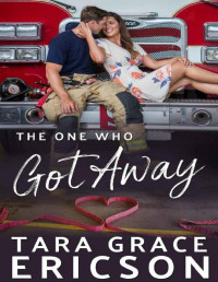 Tara Grace Ericson — The One Who Got Away: A Christian Firefighter Romance (Second Chance Fire Station Book 1)