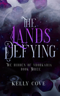 Kelly Cove — The Lands Defying - A Dark enemies to lovers Fantasy Romance (The Hidden of Vrohkaria Book Three)