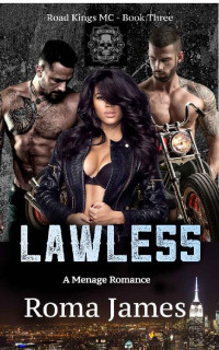 Roma James — LAWLESS: A Ménage Romance (Road Kings MC Book 3)