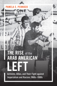 Pennock, Pamela E.; — The Rise of the Arab American Left