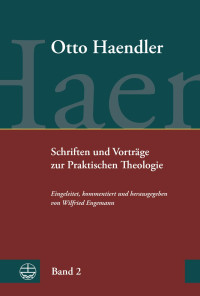 Otto Haendler — Schriften und Vorträge zur Praktischen Theologie (OHPTh). Band 2: Homiletik. Monographien, Aufsätze und Predigtmeditationen