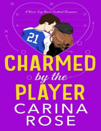 Carina Rose — Charmed by the Player (A Never Say Never Football Romance Book 3)