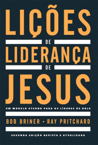 Bob Briner & Ray Pritchard — Lições de liderança de Jesus