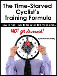 Rebecca Ramsay — The Time-Starved Cyclist's Training Formula: how to find TIME to train for 100-miles - and NOT get divorced!