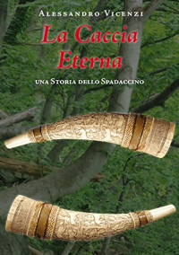Alessandro Vicenzi — La Caccia Eterna (Storie dello Spadaccino Vol. 5) (Italian Edition)