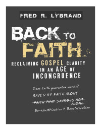 Fred Ray Lybrand  — Back to Faith: Reclaiming Gospel Clarity in an Age of Incongruence