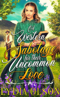Lydia Olson [Olson, Lydia] — A Western Sabotage For Their Uncommon Love: A Western Historical Romance