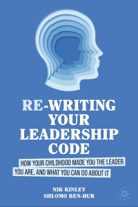 Nik Kinley & Shlomo Ben-Hur — Re-writing your Leadership Code: How your Childhood Made You the Leader You Are, and What You Can Do About It