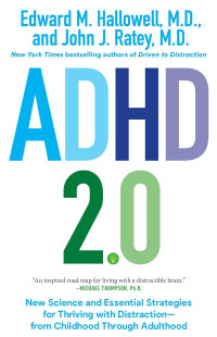 Edward M. Hallowell, M.D. & John J. Ratey, M.D. — ADHD 2.0: New Science and Essential Strategies for Thriving with Distraction--from Childhood through Adulthood