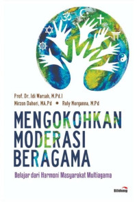 Prof. Dr. Idi Warsah, M.Pd.I., Mirzon Daheri, MA.Pd., Ruly Morganna, M.Pd. — Mengokohkan Moderasi Beragama: Belajar dari Harmoni Masyarakat Multiagama