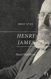 Hazel Hutchison; — Brief Lives: Henry James