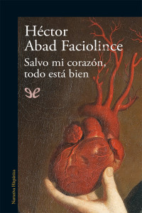 Héctor Abad Faciolince — Salvo mi corazón, todo está bien