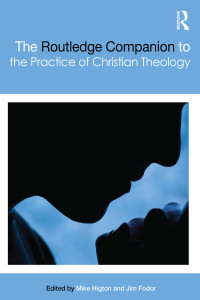 Mike Higton;Jim Fodor; — The Routledge Companion to the Practice of Christian Theology