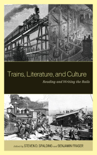 Massicotte, Claudie, Thompson, Matt, Fraser, Benjamin, Spalding, Steven, Velez, Michael, Lerro, Alessio, Palmer, Scott, Muellner, Beth, Curto, Roxanna, May, Claudia & Benjamin Fraser — Trains, Literature, and Culture