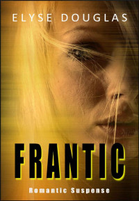 Elyse Douglas [Douglas, Elyse] — Frantic: Romantic Suspense