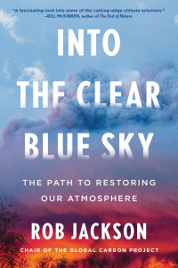 Rob Jackson — Into the Clear Blue Sky: The Path to Restoring Our Atmosphere