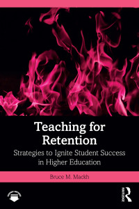 Mackh, Bruce M — Teaching for Retention: Strategies to Ignite Student Success in Higher Education