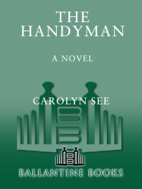 Carolyn See — The Handyman