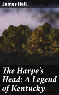 James Hall — The Harpe's Head: A Legend of Kentucky