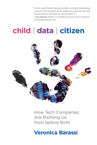 Veronica Barassi — Child Data Citizen: How Tech Companies Are Profiling Us From Before Birth