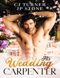 CJ Turner & JP Stone [Turner, CJ & Stone, JP] — His Wedding Carpenter (His Wedding Love Book 2)
