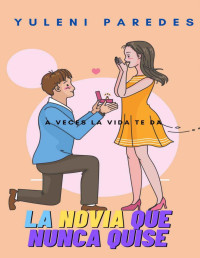 Yuleni Paredes — La novia que nunca quise (Spanish Edition)