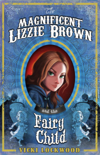 Vicki Lockwood — Magnificent Lizzie Brown and the Fairy Child