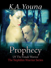 K.A. Young [Young, K.A.] — Prophecy Of The Female Warrior (The Nephilim Warrior Series Book 1)