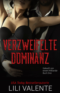 Valente, Lili [Valente, Lili] — Verzweifelte Dominanz (Gekauft von einem Milliardär 3) (German Edition)