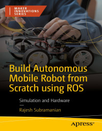 Rajesh Subramanian — Build Autonomous Mobile Robot from Scratch using ROS: Simulation and Hardware