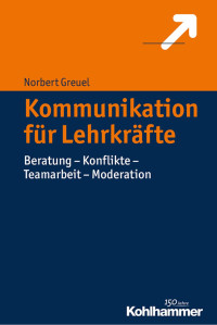 Norbert Greuel — Kommunikation für Lehrkräfte: Beratung – Konflikte – Teamarbeit – Moderation