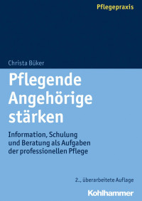 Christa Büker — Pflegende Angehörige stärken: Information, Schulung und Beratung als Aufgaben der professionellen Pflege