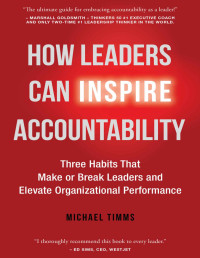Michael Timms — How Leaders Can Inspire Accountability: Three Habits That Make or Break Leaders and Elevate Organizational Performance