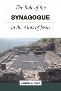 Jordan J. Ryan; — The Role of the Synagogue in the Aims of Jesus