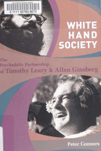 Conners, Peter H — White hand society : the psychedelic partnership of Timothy Leary and Allen Ginsberg