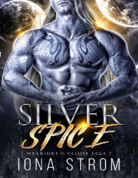 Iona Strom & LS Anders — Silver Spice: A SciFi Alien Romance : Warriors of Valose Saga 7