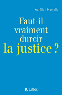 Hamelle, Aurélien — Faut-il durcir la justice ?