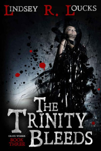 Lindsey R. Loucks — The Trinity Bleeds (The Grave Winner Book 3)