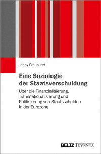 Jenny Preunkert — Eine Soziologie der Staatsverschuldung. Über die Finanzialisierung, Transnationalisierung und Politisierung von Staatsschulden in der Eurozone