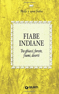 Aa.vv Aa.vv. — Fiabe indiane. Tra ghiacci, foreste, fiumi, deserti (Italian Edition)