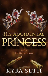 Kyra Seth — His Accidental Princess: A Passionate Indian Royal Bodyguard Romance (The Royal Guard Book 1)