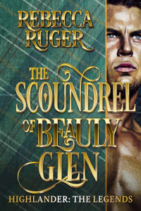 Ruger, Rebecca — The Scoundrel of Beauly Glen (Highlander: The Legends Book 3)