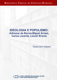 DEBERT, GG. — Ideologia e populismo: Adhemar de Barros, Miguel Arraes, Carlos Lacerda, Leonel Brizola