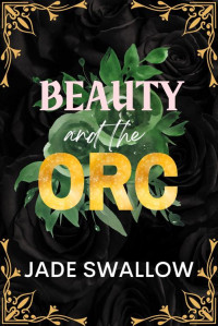 Jade Swallow — Beauty and the Orc: Age Gap Monster Romance Short Read Beauty and the Beast Retelling with Pregnancy and Lactation